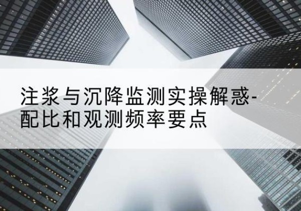 凤县水泥浆配比不当会不会造成注浆管堵管？-注浆与沉降监测实操解惑-配比和观测频率要点